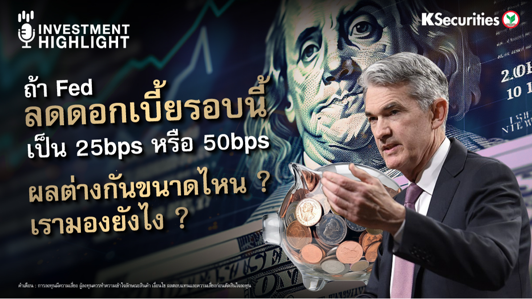 ถ้า Fed ลดดอกเบี้ยรอบนี้ เป็น 25bps หรือ 50bps  ผลต่างกันขนาดไหน ? เรามองยังไง ?